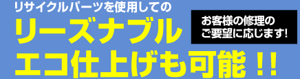 point1　リサイクルパーツを使用してのリーズナブルエコ仕上げも可能!!お客様の修理のご要望に応じます！